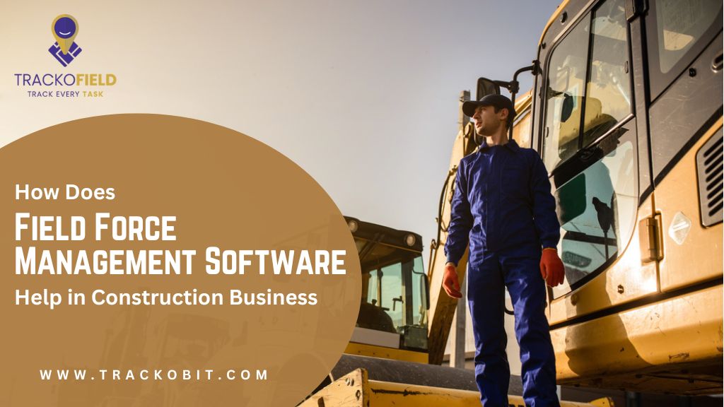 How Does Field Force Management Software Help in Construction Business